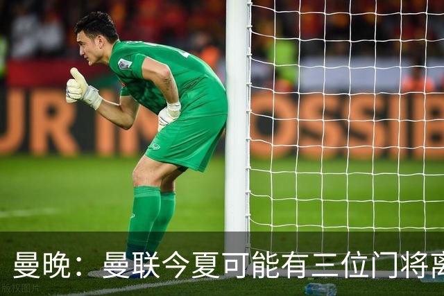 曼晚：曼联今夏可能有三位门将离队，奥纳纳已被告知没有未来